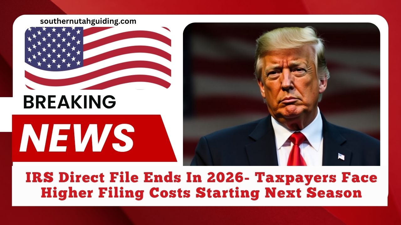 IRS Direct File Ends In 2026- Taxpayers Face Higher Filing Costs Starting Next Season