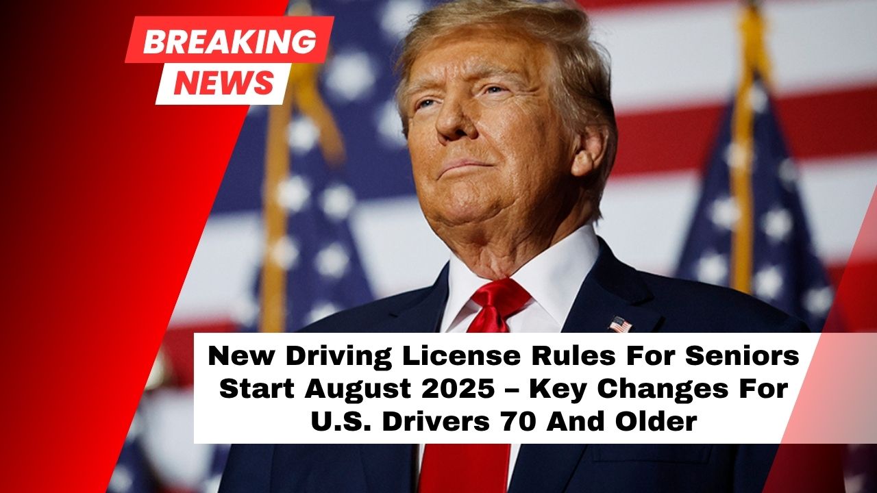 U.S. Drivers Aged 70 and Older Face New License Rules Starting August 2025