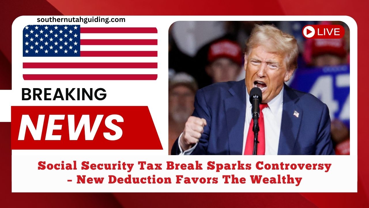 Social Security Tax Break Sparks Controversy – New Deduction Favors The Wealthy